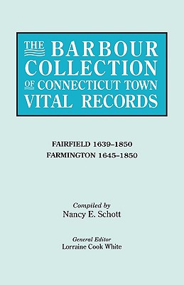 Barbour Collection of Connecticut Town Vital Records. Volume 12: Fairfield 1639-1850, Farmington 1645-1850 - White, Lorraine Cook (Editor), and Schott, Nancy E (Compiled by)