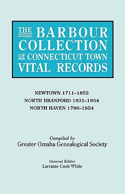 Barbour Collection of Connecticut Town Vital Records. Volume 31: Newtown 1711-1852, North Branford 1831-1854, North Haven 1786-1854 - White, Lorraine Cook (Editor), and Greater Omaha, Genealogical Society (Compiled by)