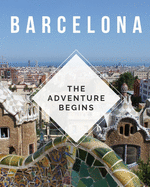 Barcelona - The Adventure Begins: Trip Planner & Travel Journal Notebook To Plan Your Next Vacation In Detail Including Itinerary, Checklists, Calendar, Flight, Hotels & more