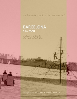 Barcelona Y El Mar: La transformaci?n de una ciudad - Blanco, Juan Carlos