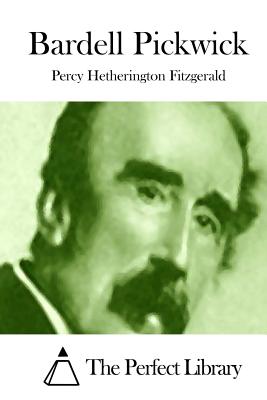 Bardell Pickwick - The Perfect Library (Editor), and Fitzgerald, Percy Hetherington