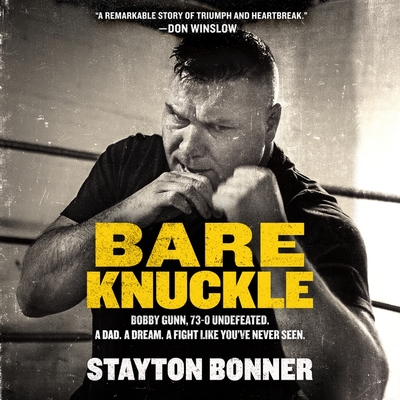 Bare Knuckle: Bobby Gunn, 73-0 Undefeated. a Dad. a Dream. a Fight Like You've Never Seen. - Bonner, Stayton, and Fliakos, Ari (Read by)