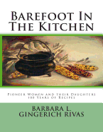 Barefoot in the Kitchen: Pioneer Women and Their Daughters 100 Years of Recipes