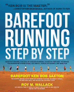 Barefoot Running Step by Step: Barefoot Ken Bob, the Guru of Shoeless Running, Shares His Personal Technique for Running with More Speed, Less Impact, Fewer Leg Inguries, and More Fun
