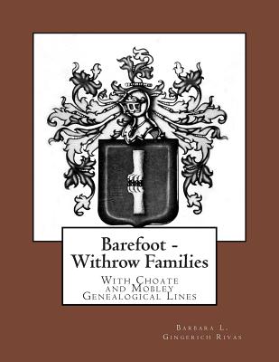 Barefoot - Withrow Families: With Choate and Mobley Genealogical Lines - Daugherty, Vivian, and Daugherty, Anne, and Rivas, Barbara L Gingerich