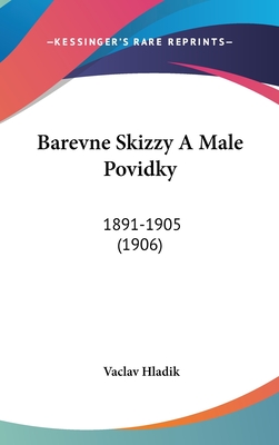 Barevne Skizzy a Male Povidky: 1891-1905 (1906) - Hladik, Vaclav