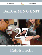 Bargaining Unit 27 Success Secrets - 27 Most Asked Questions on Bargaining Unit - What You Need to Know