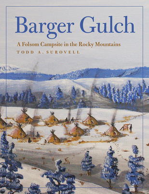 Barger Gulch: A Folsom Campsite in the Rocky Mountains - Surovell, Todd A