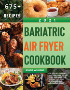 Bariatric Air Fryer Cookbook 2021: 675 Effortless and Tasty Recipes to Eat Well and Keep the Weight Off. For Beginners and Advanced Users