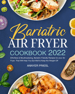 Bariatric Air Fryer Cookbook 2022: Effortless & Mouthwatering, Bariatric Friendly Recipes for your Air Fryer. That Will Help You Eat Well & Keep the Weight Off