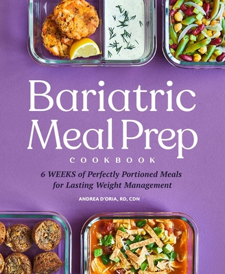 Bariatric Meal Prep Cookbook: 6 Weeks of Perfectly Portioned Meals for Lifelong Weight Management - D'Oria, Andrea