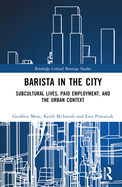 Barista in the City: Subcultural Lives, Paid Employment, and the Urban Context