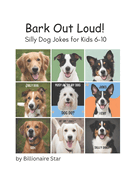 Bark Out Loud!: Silly Dog Jokes for Kids 6-10