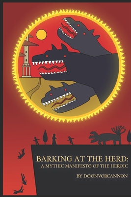 Barking at the Herd: A Mythic Manifesto of the Heroic - Doonvorcannon