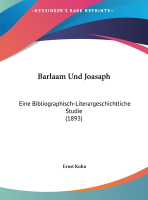 Barlaam Und Joasaph: Eine Bibliographisch-Literargeschichtliche Studie (1893) - Kuhn, Ernst