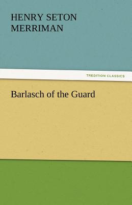 Barlasch of the Guard - Merriman, Henry Seton