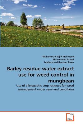 Barley residue water extract use for weed control in mungbean - Sajid Mahmood, Muhammad, and Ashraf, Muhammad, and Ramzan Anser, Muhammad