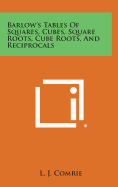 Barlow's Tables of Squares, Cubes, Square Roots, Cube Roots, and Reciprocals