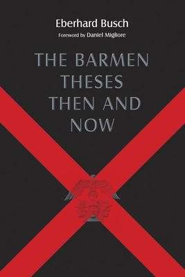 Barmen Theses Then and Now: The 2004 Warfield Lectures at Princeton Theological Seminary - Busch, Eberhard, and Guder, Darrell L (Translated by), and Guder, Judith J (Translated by)