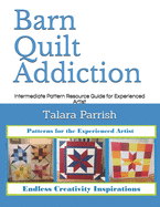 Barn Quilt Addiction: Intermediate Pattern Resource Guide for Experienced Artist