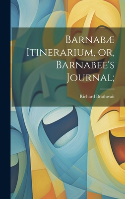 Barnab Itinerarium, Or, Barnabee's Journal; - Brathwait, Richard