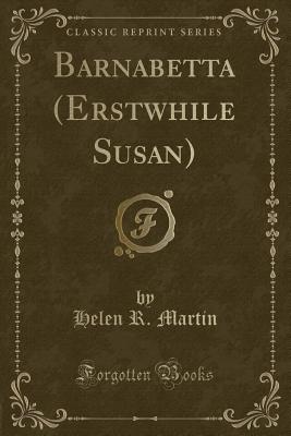 Barnabetta (Erstwhile Susan) (Classic Reprint) - Martin, Helen R
