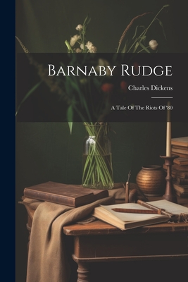 Barnaby Rudge: A Tale Of The Riots Of '80 - Dickens, Charles