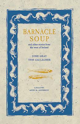 Barnacle Soup and Other Stories from the West of Ireland - Gray, Joise, and Gallagher, Tess, and Gray, Josie