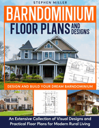 Barndominium Floor Plans and Designs: Design and Build Your Dream Barndominium - An Extensive Collection of Visual Designs and Practical Floor Plans for Modern Rural Living