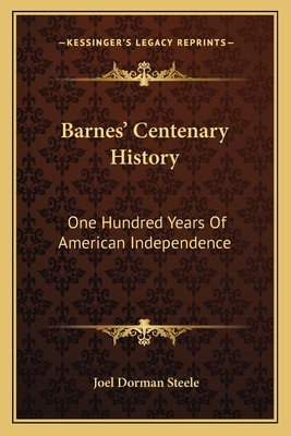 Barnes' Centenary History: One Hundred Years Of American Independence - Steele, Joel Dorman