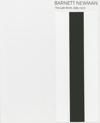 Barnett Newman: The Late Work, 1965-1970 - Epley, Bradford A, and White, Michelle, and Rich, Sarah K (Contributions by)