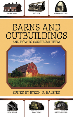 Barns and Outbuildings: And How to Construct Them - Halsted, Byron D (Editor)