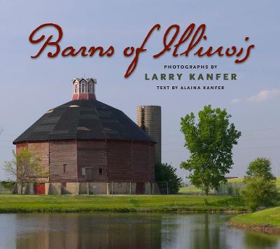 Barns of Illinois - Kanfer, Larry (Photographer), and Kanfer, Alaina (Text by)