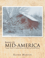 Barns of Mid-America: Vintage, Historic, or Forgotten Barns, on the Back-Roads of Mid-America