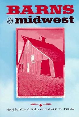 Barns of the Midwest - Noble, Allen G (Editor), and Wilhelm, Hubert G H (Editor)