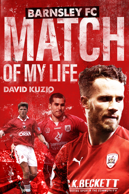 Barnsley Match of My Life: Oakwell Legends Relive Their Greatest Games - Kuzio, David