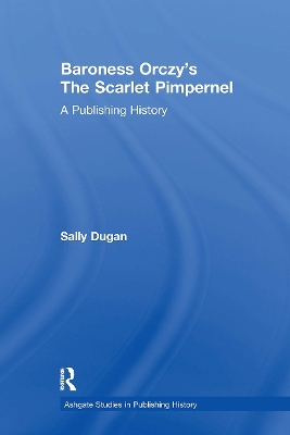 Baroness Orczy's the Scarlet Pimpernel: A Publishing History - Dugan, Sally