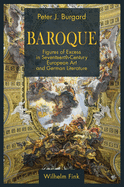 Baroque: Figures of Excess in Seventeenth-Century European Art and German Literature