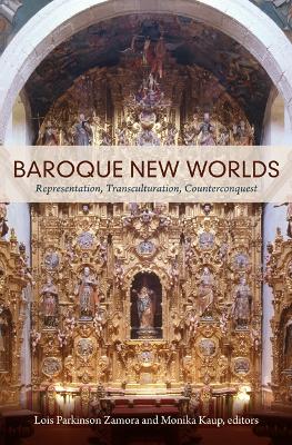 Baroque New Worlds: Representation, Transculturation, Counterconquest - Zamora, Lois Parkinson (Editor), and Kaup, Monika (Editor)