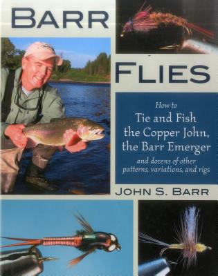 Barr Flies: How to Tie and Fish the Copper John, the Barr Emerger and Dozens of Other Patterns, Variations and Rigs - Barr, John S, and Craven, Charlie (Photographer)