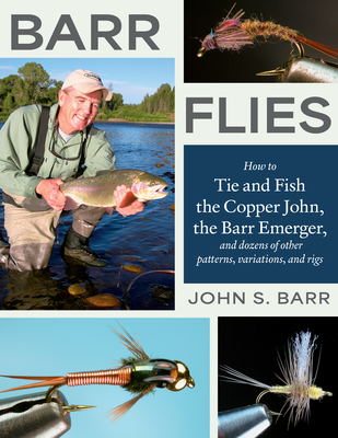 Barr Flies: How to Tie and Fish the Copper John, the Barr Emerger, and Dozens of Other Patterns, Variations, and Rigs - Barr, John S, and Craven, Charlie (Photographer)