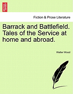 Barrack and Battlefield. Tales of the Service at Home and Abroad. - Wood, Walter