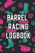 Barrel Racing Logbook: Barrel Racer Tracker - Horse Lovers Log Book - Pole Bending Diary for Rodeo Cowgirls