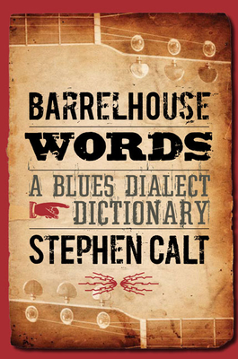 Barrelhouse Words: A Blues Dialect Dictionary - Calt, Stephen