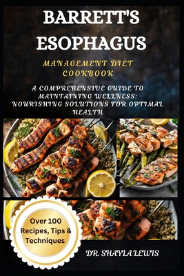 Barrett's Esophagus Management Diet Cookbook: A Comprehensive Guide to Maintaining Wellness: Nourishing Solutions for Optimal Health - Lewis, Shayla, Dr.