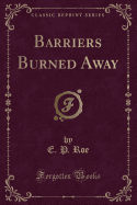 Barriers Burned Away (Classic Reprint)