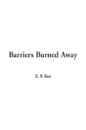 Barriers Burned Away - Roe, Edward Payson