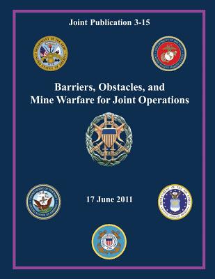 Barriers, Obstacles, and Mine Warfare for Joint Operations (Joint Publication 3-15) - Staff, Chairman Of the Joint Chiefs of