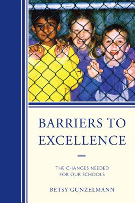 Barriers to Excellence: The Changes Needed for Our Schools - Gunzelmann, Betsy