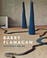 Barry Flanagan: Early Works, 1965-1982